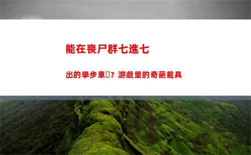 能在喪尸群七進七出的學步車？游戲里的奇葩載具
